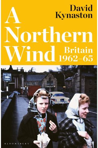 A Northern Wind: Britain 1962-65 by David Kynaston