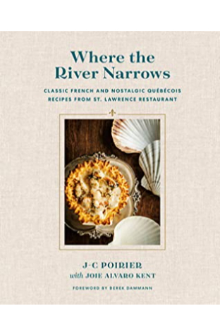 Where the River Narrows: Classic French & Nostalgic Québécois Recipes from St. Lawrence Restaurant