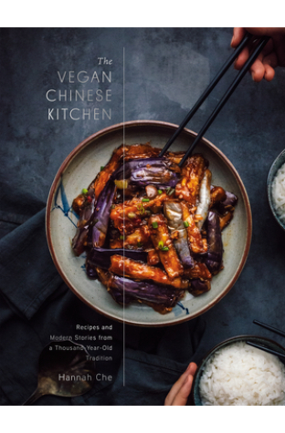 The Vegan Chinese Kitchen: Recipes and Modern Stories from a Thousand-Year-Old Tradition: A Cookbook