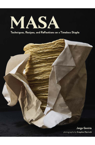 Masa: Techniques, Recipes, and Reflections on a Timeless Staple