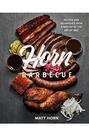 Horn Barbecue: Recipes and Techniques from a Master of the Art of BBQ