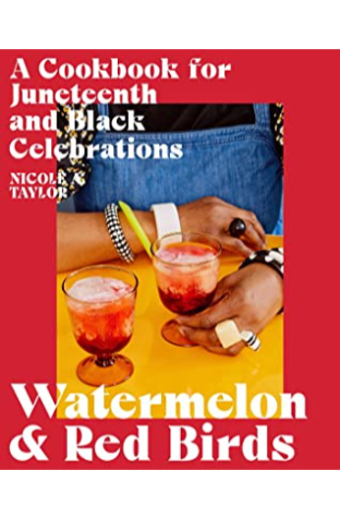 Watermelon and Red Birds: A Cookbook for Juneteenth and Black Celebrations