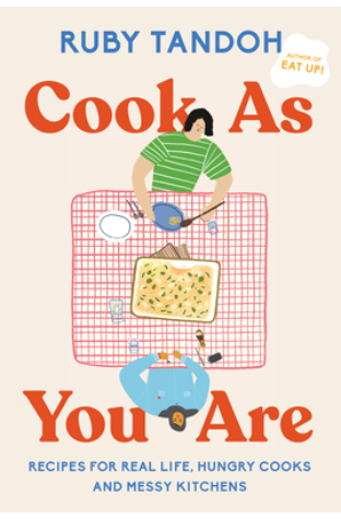 Cook as You Are: Recipes for Real Life, Hungry Cooks, and Messy Kitchens: A Cookbook