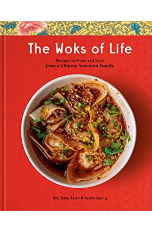The Woks of Life: Recipes to Know and Love from a Chinese American Family: A Cookbook