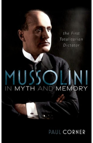 Mussolini in Myth and Memory: The First Totalitarian Dictator