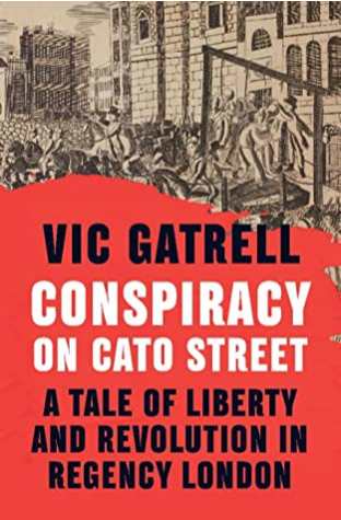 Conspiracy on Cato Street: A Tale of Liberty and Revolution in Regency London