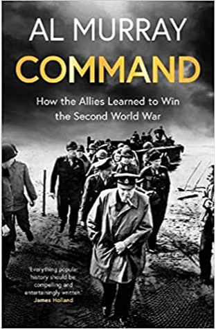 Command: How the Allies Learned to Win the Second World War