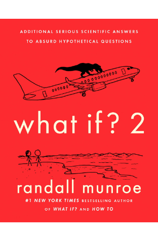 What If? 2: Additional Serious Scientific Answers to Absurd Hypothetical Questions