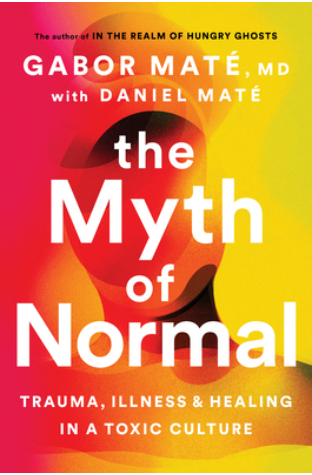 The Myth of Normal: Trauma, Illness, and Healing in a Toxic Culture