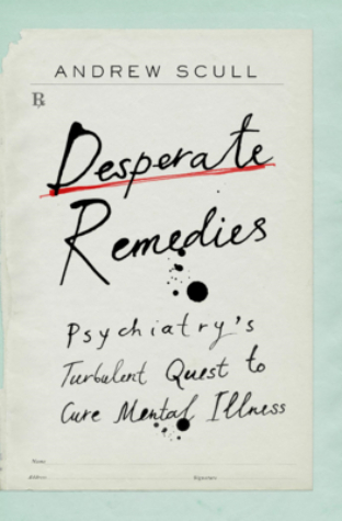 Desperate Remedies: Psychiatry's Turbulent Quest to Cure Mental Illness