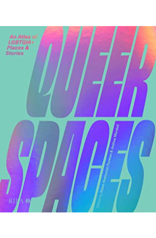 Queer Spaces: An Atlas of LGBTQ+ Places and Stories