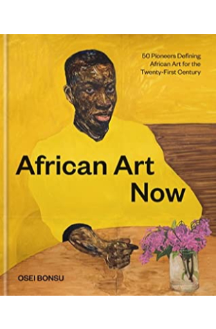 African Art Now: 50 Pioneers Defining African Art for the Twenty-First Century