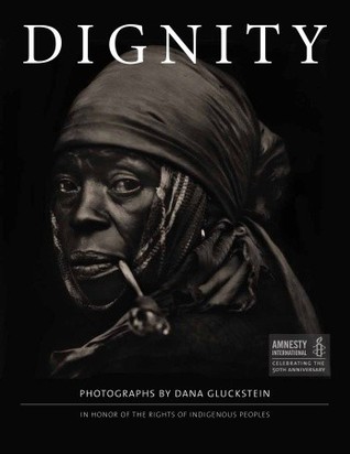 DIGNITY- In Honor of the Rights of Indigenous Peoples by Dana Gluckstein, Amnesty International (Epilogue), Faithkeeper Oren R. Lyons (Introduction), Desmond Tutu (Foreword)