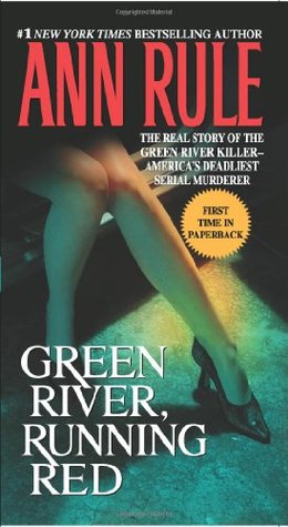 Green River, Running Red- The Real Story of the Green River Killer--America's Deadliest Serial Murderer by Ann Rule