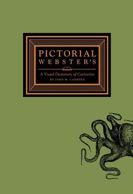 Pictorial Webster's- A Visual Dictionary of Curiosities by John M Carrera