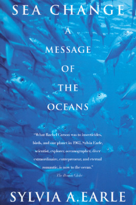 Sea Change- A Message of the Oceans by Sylvia A. Earle
