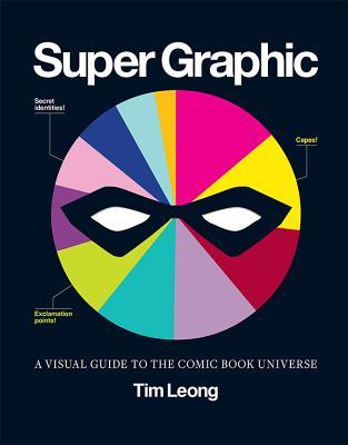 Super Graphic- A Visual Guide to the Comic Book Universe by Tim Leong