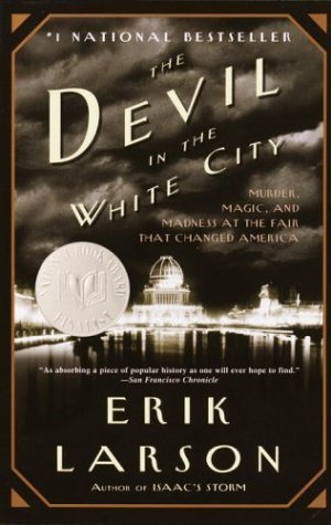 The Devil in the White City- Murder, Magic, and Madness at the Fair that Changed America by Erik Larson