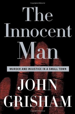 The Innocent Man- Murder and Injustice in a Small Town by John Grisham