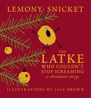 The Latke Who Couldn't Stop Screaming- A Christmas Story Lemony Snicket and Lisa Brown