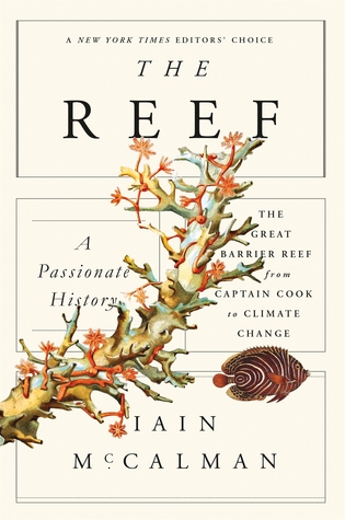 The Reef- A Passionate History- The Great Barrier Reef from Captain Cook to Climate Change by Iain McCalman