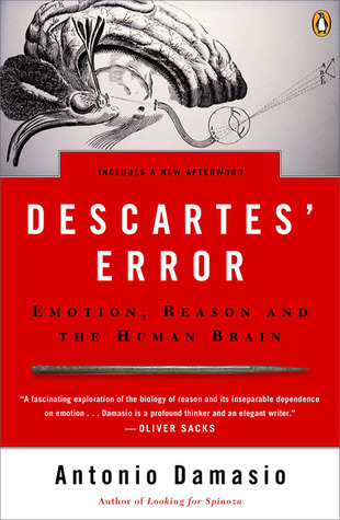 Descartes' Error- Emotion, Reason and the Human Brain by Antonio R. Damasio