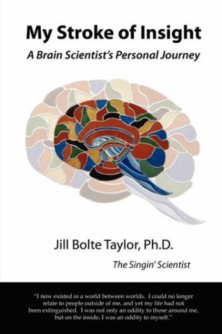 My Stroke of Insight- A Brain Scientist's Personal Journey by Jill Bolte Taylor