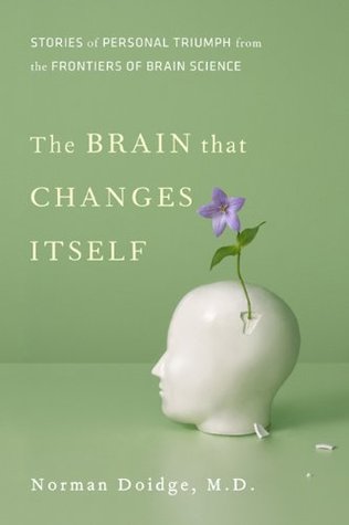 The Brain That Changes Itself- Stories of Personal Triumph from the Frontiers of Brain Science by Norman Doidge