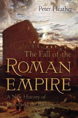 The Fall of the Roman Empire- A New History of Rome and the Barbarians by Peter Heather