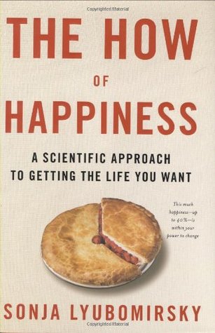 The How of Happiness- A Scientific Approach to Getting the Life You Want by Sonja Lyubomirsky