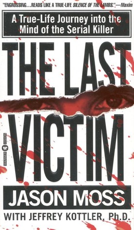 The Last Victim- A True-Life Journey into the Mind of the Serial Killer by Jason M. Moss