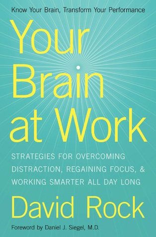 Your Brain at Work- Strategies for Overcoming Distraction, Regaining Focus, and Working Smarter All Day Long by David Rock