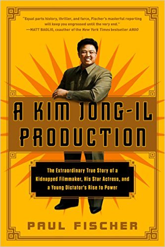 A Kim Jong-Il Production- The Extraordinary True Story of a Kidnapped Filmmaker, His Star Actress, and a Young Dictator's Rise to Power