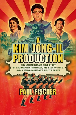 A Kim Jong-Il Production- The Extraordinary True Story of a Kidnapped Filmmaker, His Star Actress, and a Young Dictator's Rise to Power%22 by Paul Fischer