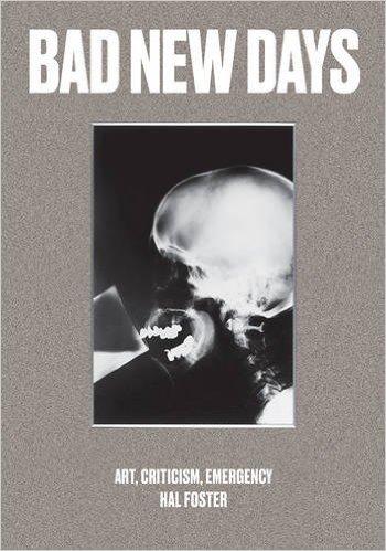 Bad New Days- Art, Criticism, Emergency Hardcover – September 8, 2015 by Hal Foster (Author)