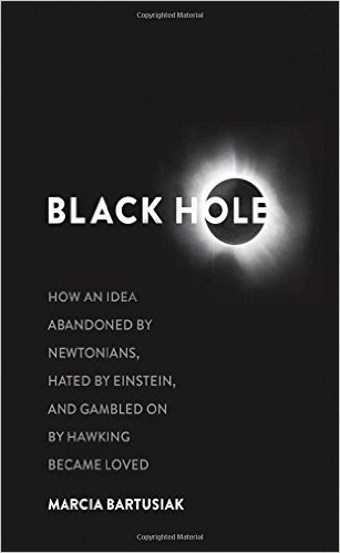 Black Hole- How an Idea Abandoned by Newtonians, Hated by Einstein, and Gambled On by Hawking Became Loved