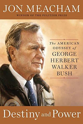 DESTINY AND POWER- The American Odys­sey of George Herbert Walker Bush. By Jon Meacham
