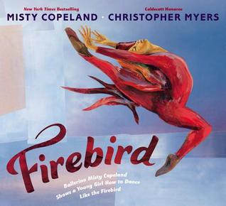 Firebird- Ballerina Misty Copeland Shows a Young Girl How to Dance Like the Firebird by Misty Copeland, Christopher Myers (Illustrations)