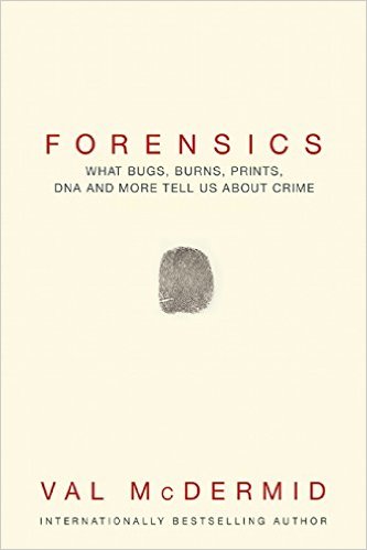 Forensics- What Bugs, Burns, Prints, DNA and More Tell Us About Crime