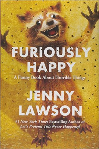 Furiously Happy- A Funny Book About Horrible Things