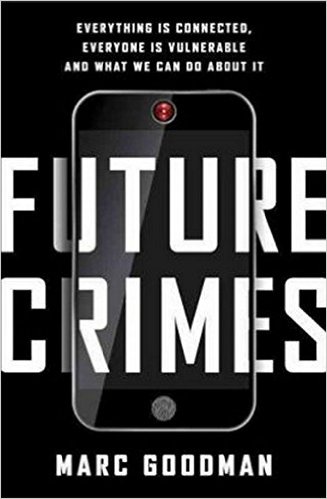 Future Crimes- Everything Is Connected, Everyone Is Vulnerable and What We Can Do About It