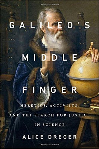 Galileo's Middle Finger- Heretics, Activists, and the Search for Justice in Science
