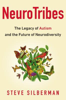 NeuroTribes- The Legacy of Autism and The Future of Neurodiversity by Steve Silberman