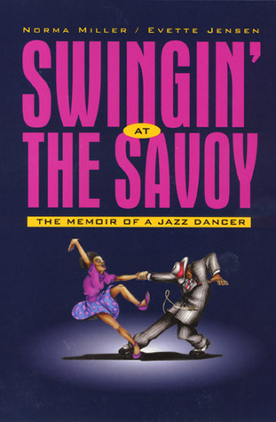 Swinging At The Savoy The Memoir of a Jazz Dancer by Norma Miller, Evette Jensen