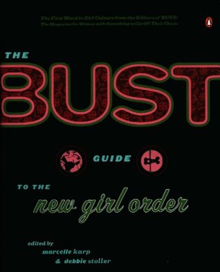 The Bust Guide to the New Girl Order by Marcelle Karp