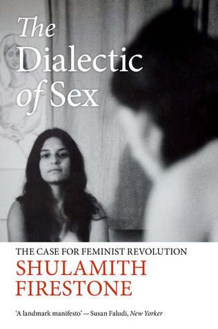 The Dialectic of Sex- The Case for Feminist Revolution by Shulamith Firestone