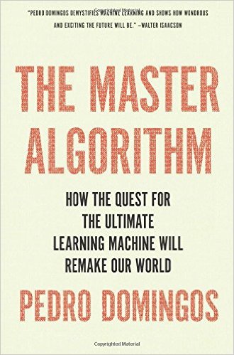 The Master Algorithm- How the Quest for the Ultimate Learning Machine Will Remake Our World
