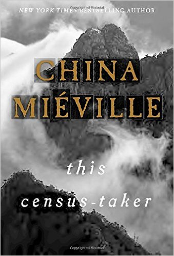 This Census-Taker Hardcover – Deckle Edge, January 12, 2016 by China Miéville