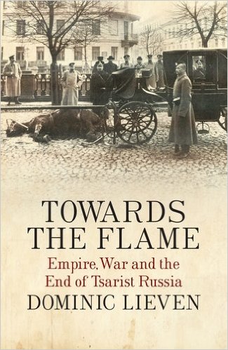 Towards the Flame- Empire, War and the End of Tsarist Russia