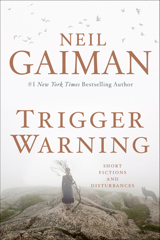 Trigger Warning- Short Fictions and Disturbances by Neil Gaiman